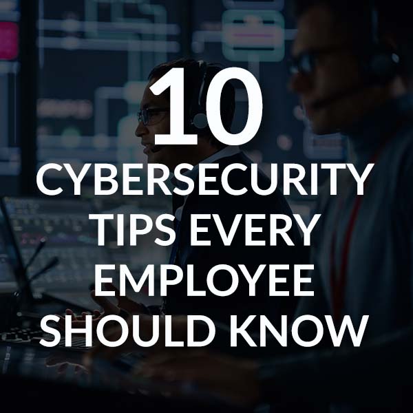 10 Cybersecurity Tips Every Employee Should Know